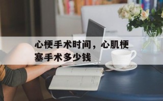 心梗手术时间，心肌梗塞手术多少钱