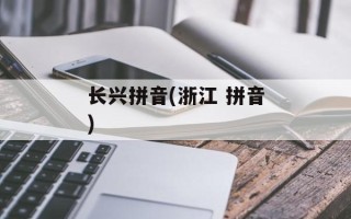 长兴拼音(浙江 拼音)