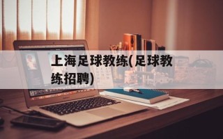 上海足球教练(足球教练招聘)