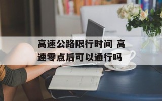 高速公路限行时间 高速零点后可以通行吗