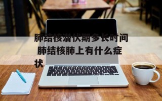 肺结核潜伏期多长时间 肺结核肺上有什么症状