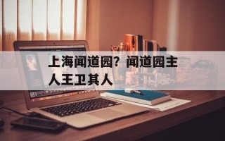 上海闻道园？闻道园主人王卫其人