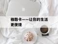 雅酷卡——让你的生活更便捷