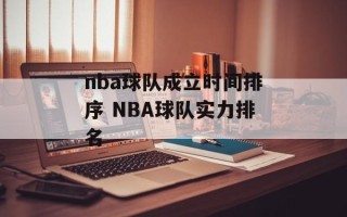 nba球队成立时间排序 NBA球队实力排名