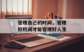 管理自己的时间，管理好时间才能管理好人生