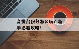 音悦台积分怎么玩？新手必看攻略！
