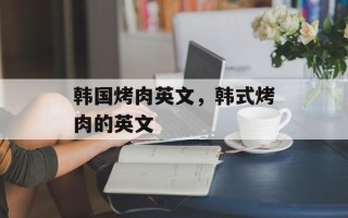韩国烤肉英文，韩式烤肉的英文