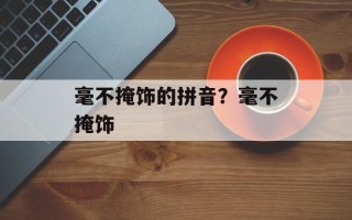 毫不掩饰的拼音？毫不掩饰