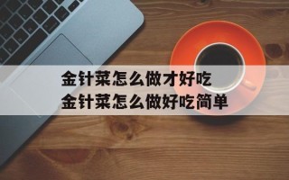 金针菜怎么做才好吃 金针菜怎么做好吃简单