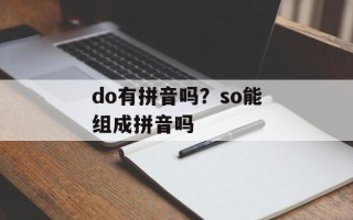 do有拼音吗？so能组成拼音吗