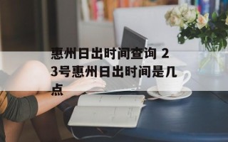 惠州日出时间查询 23号惠州日出时间是几点