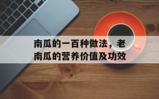 南瓜的一百种做法，老南瓜的营养价值及功效
