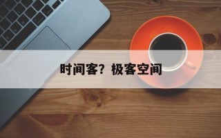 时间客？极客空间