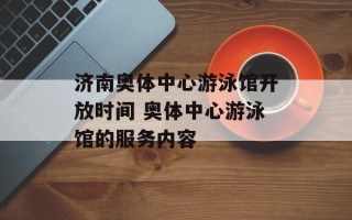 济南奥体中心游泳馆开放时间 奥体中心游泳馆的服务内容