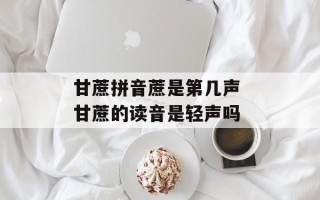 甘蔗拼音蔗是第几声 甘蔗的读音是轻声吗