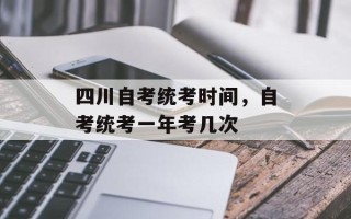 四川自考统考时间，自考统考一年考几次