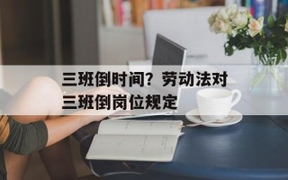 三班倒时间？劳动法对三班倒岗位规定