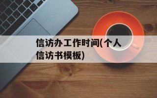 信访办工作时间(个人信访书模板)