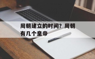 周朝建立的时间？周朝有几个皇帝