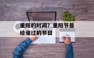 重阳的时间？重阳节是给谁过的节日