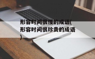 形容时间很慢的成语(形容时间很珍贵的成语)