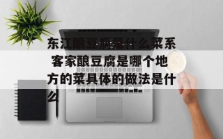 东江酿豆腐是什么菜系 客家酿豆腐是哪个地方的菜具体的做法是什么