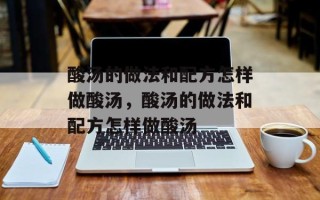 酸汤的做法和配方怎样做酸汤，酸汤的做法和配方怎样做酸汤