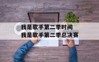 我是歌手第二季时间 我是歌手第二季总决赛