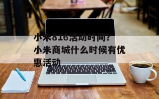 小米816活动时间？小米商城什么时候有优惠活动