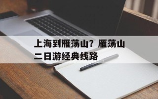 上海到雁荡山？雁荡山二日游经典线路
