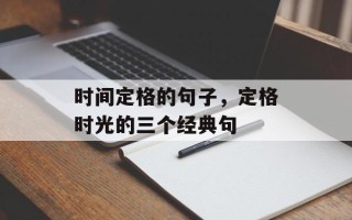 时间定格的句子，定格时光的三个经典句