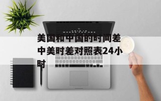 美国和中国的时间差 中美时差对照表24小时