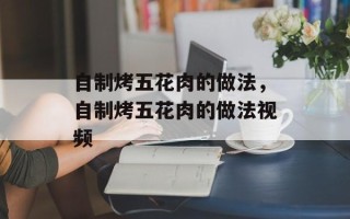 自制烤五花肉的做法，自制烤五花肉的做法视频