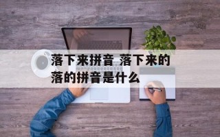 落下来拼音 落下来的落的拼音是什么