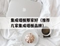 集成墙板那家好（推荐几家集成墙板品牌）