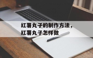 红薯丸子的制作方法，红薯丸子怎样做