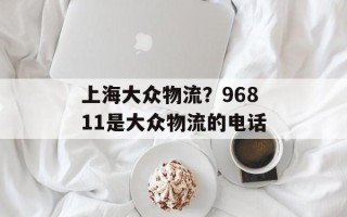 上海大众物流？96811是大众物流的电话