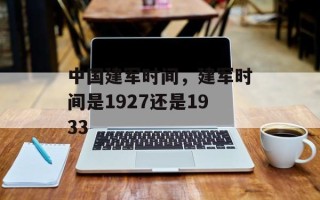 中国建军时间，建军时间是1927还是1933