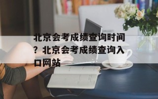 北京会考成绩查询时间？北京会考成绩查询入口网站