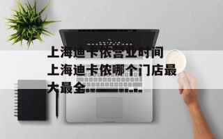 上海迪卡侬营业时间 上海迪卡侬哪个门店最大最全