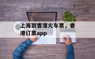 上海到香港火车票，香港订票app