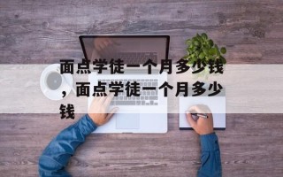 面点学徒一个月多少钱，面点学徒一个月多少钱
