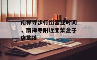 南禅寺步行街营业时间，南禅寺附近韭菜盒子店地址