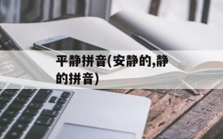 平静拼音(安静的,静的拼音)