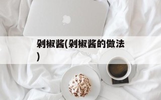 剁椒酱(剁椒酱的做法)