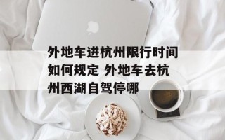 外地车进杭州限行时间如何规定 外地车去杭州西湖自驾停哪