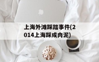 上海外滩踩踏事件(2014上海踩成肉泥)
