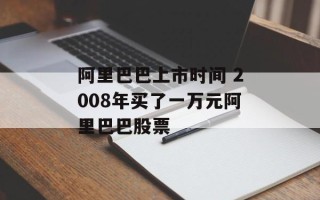 阿里巴巴上市时间 2008年买了一万元阿里巴巴股票