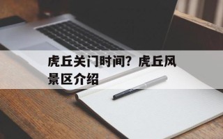 虎丘关门时间？虎丘风景区介绍