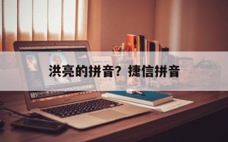 洪亮的拼音？捷信拼音